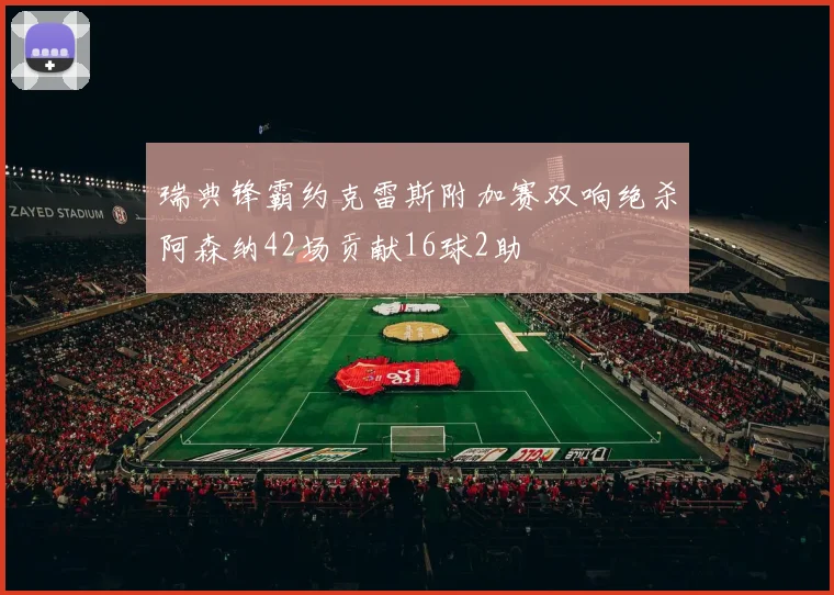瑞典锋霸约克雷斯附加赛双响绝杀阿森纳42场贡献16球2助